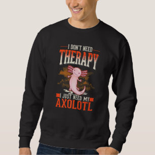 Axolotl Therapy Mexican Salamander Axolotl   Sweatshirt