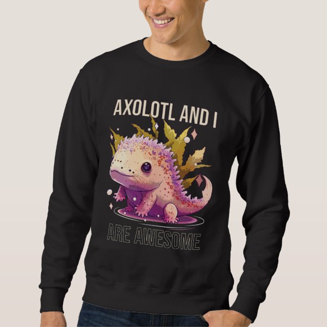 Axolotls And I Are Awesome Salamander Mexican Walk Sweatshirt (Front)