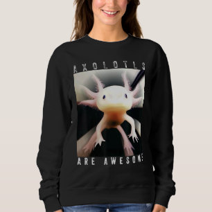 Axolotls Are Awesome Cute Pink Axolotl Who Loves A Sweatshirt
