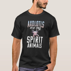 Axolotls are my Spirit Animals Axolotl T-Shirt