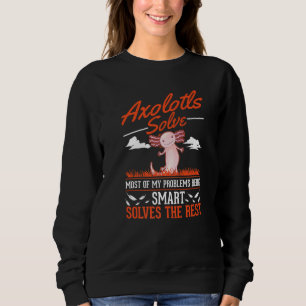 Axolotls Solve Most Of My Problems Axolotl Sweatshirt