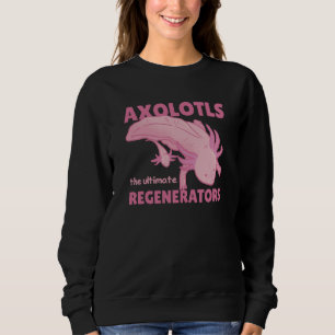 Axolotls The Ultimate Regenerators Cute Axolotl Sweatshirt