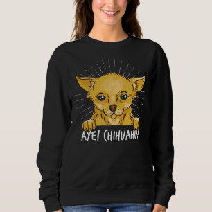Aye Chihuahua Sweatshirt