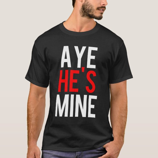 Aye He’s Mine T-Shirt (Front)