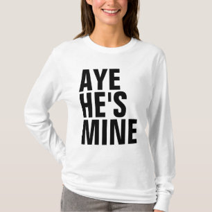Aye He's Mine Shirt