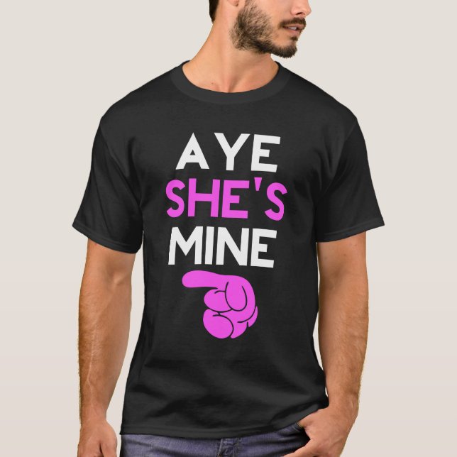 Aye She’s Mine T-Shirt (Front)