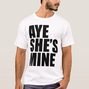 Aye She's Mine funny t shirt