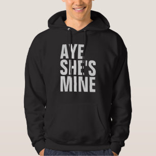 Aye She's Mine Hoodie