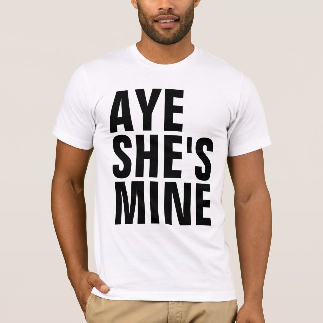 Aye She's Mine T-Shirt (Front)