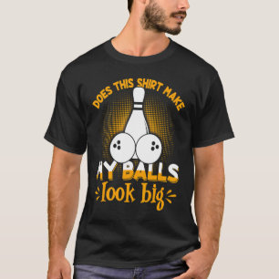 B0wling B0wler My Balls Look Big T-Shirt