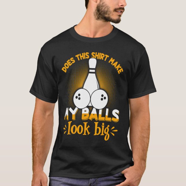 B0wling B0wler My Balls Look Big T-Shirt (Front)
