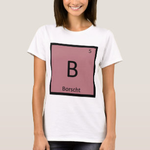 B - Borscht Soup Chemistry Periodic Table Symbol T-Shirt