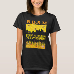 B D S M Bees Do So Much For The Environment T-Shirt