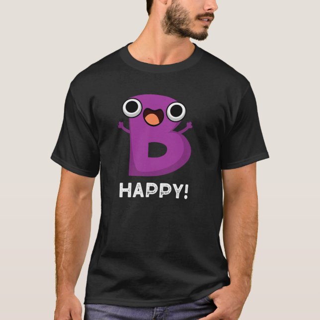 B Happy Funny Alphabet Pun Dark BG T-Shirt (Front)