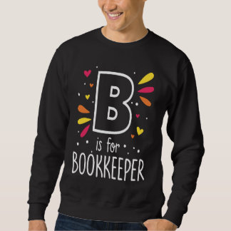 B Is For Bookkeeper Actuarist Accountant  Bookkeep Sweatshirt