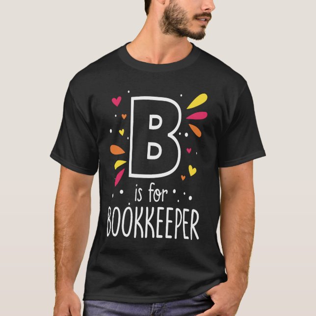 B Is For Bookkeeper Actuarist Accountant  Bookkeep T-Shirt (Front)
