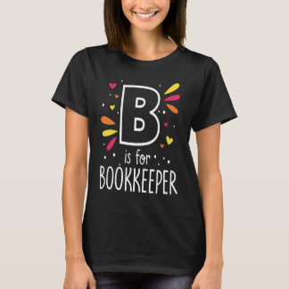 B Is For Bookkeeper Actuarist Accountant  Bookkeep T-Shirt