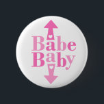 Babe Baby 6 Cm Round Badge<br><div class="desc">Let the world know you are a cute BABE and you have a BABY on the way with our cute BABE BABY maternity design featuring the word BABE over the word BABY, an arrow with a heart pointing up to mum and an arrow with a heart pointing down to baby....</div>