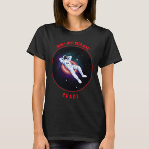 Babe I just need some space break up love T-Shirt