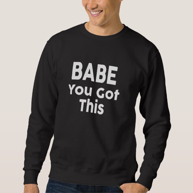 Babe You Got This T-Shirt - Motivational Quote Sweatshirt (Front)