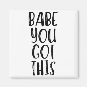 Babe You Got This - Uplifting Motivational Slogan  Magnet