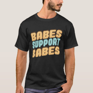 Babes Support Babes Great Gift Idea For Friend And T-Shirt