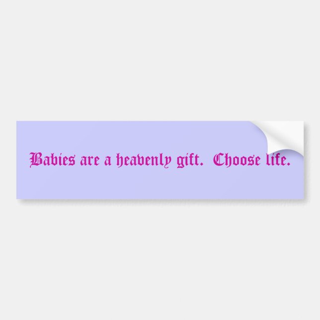 Babies are a heavenly gift.  Choose life. Bumper Sticker (Front)