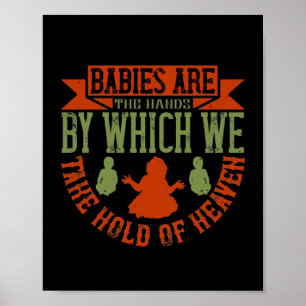 Babies Are The Hands We Take Hold Of Heaven Poster