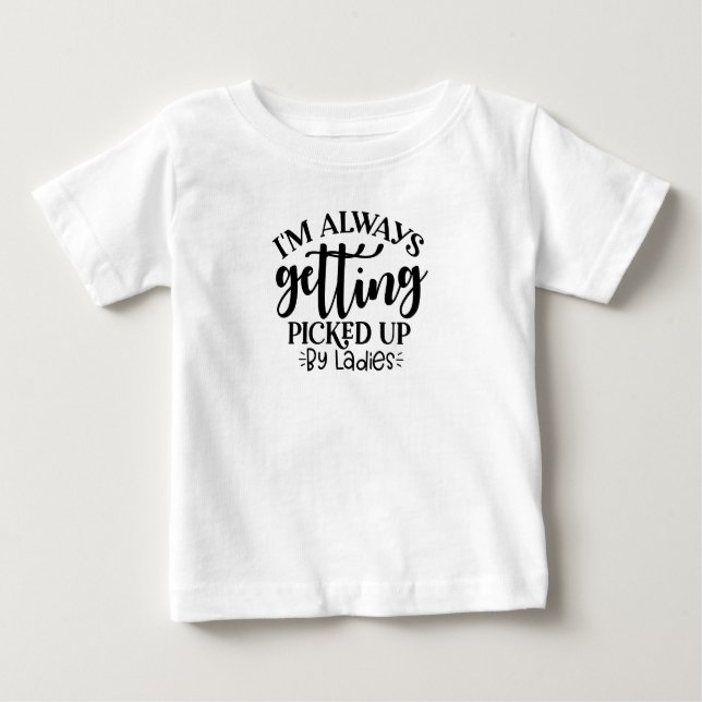 Baby Boy's I'm always getting picked up by ladies Baby T-Shirt (Front)