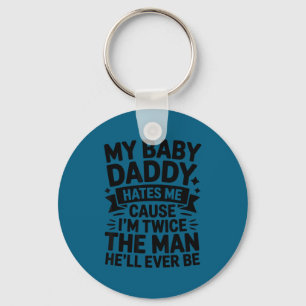 Baby daddy hates cause twice the man be key ring