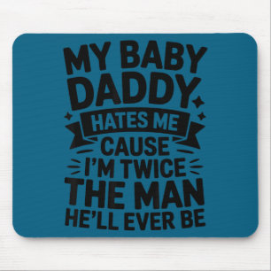 Baby daddy hates cause twice the man be mouse pad