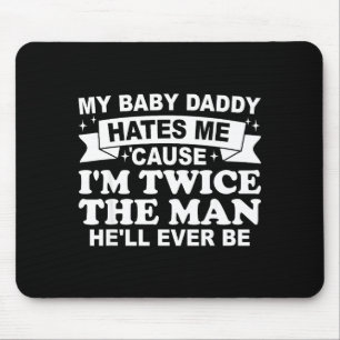 Baby daddy hates 'cause twice the manBaby daddy ha Mouse Pad