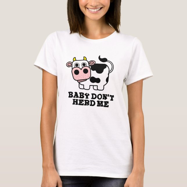 Baby Don't Herd Me Funny Cow Pun  T-Shirt (Front)
