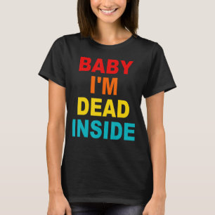 Baby I'm Dead Inside T-Shirt