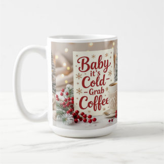 Baby it's cold grab coffee  coffee mug