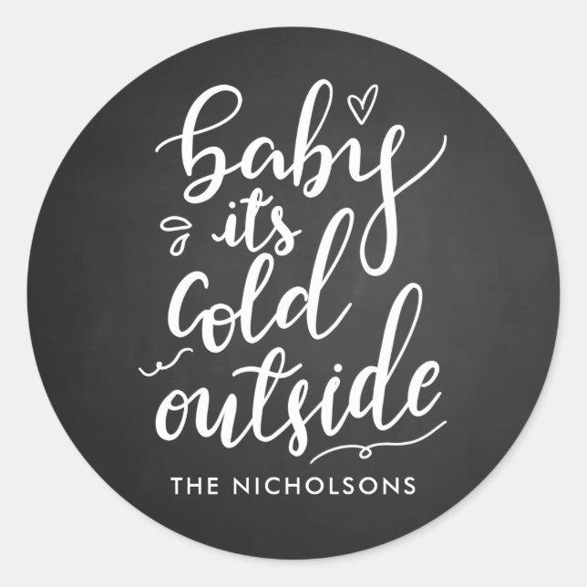 Baby Its Cold Outside Chalkboard White Script Classic Round Sticker (Front)