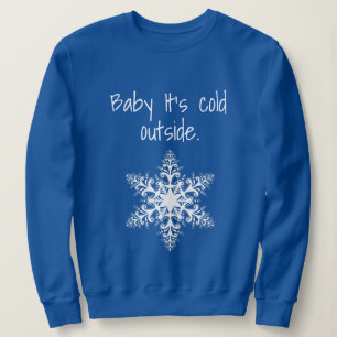 Baby Its Cold Outside Fun Christmas and Winter Sweatshirt