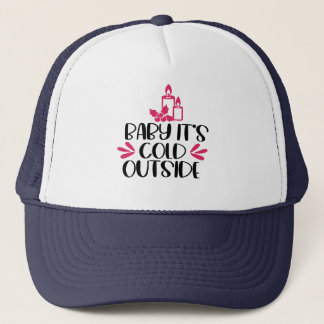 Baby it's cold outside funny quote saying idea  trucker hat