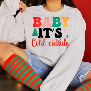 Baby it's cold outside sweatshirt
