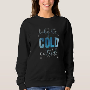 Baby its cold outside sweatshirt