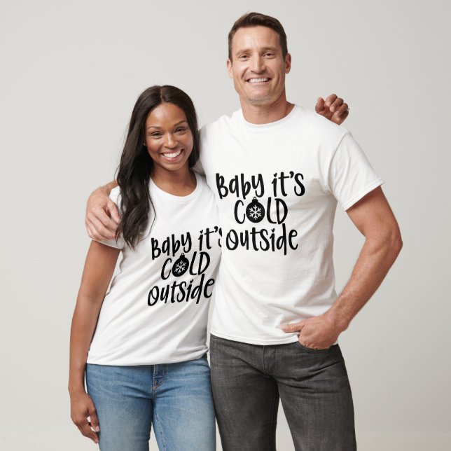 Baby its cold outside T-Shirt (Unisex)