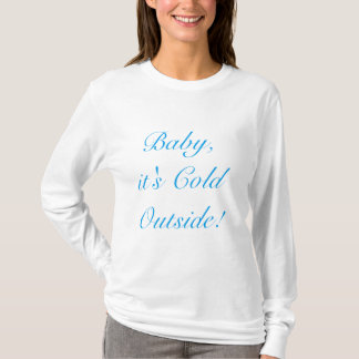 Baby, it's Cold Outside! T-Shirt