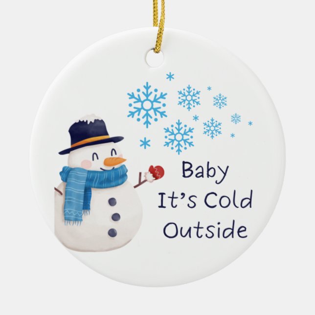 Baby Its Cold Outside with a snowman on a  Ceramic Ornament (Front)