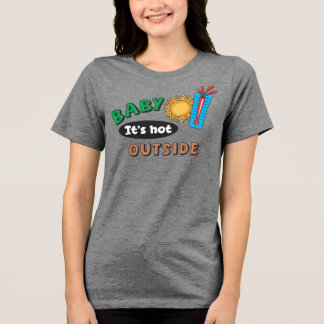 Baby Its Hot Outside Women's Tri-Blend Shirt