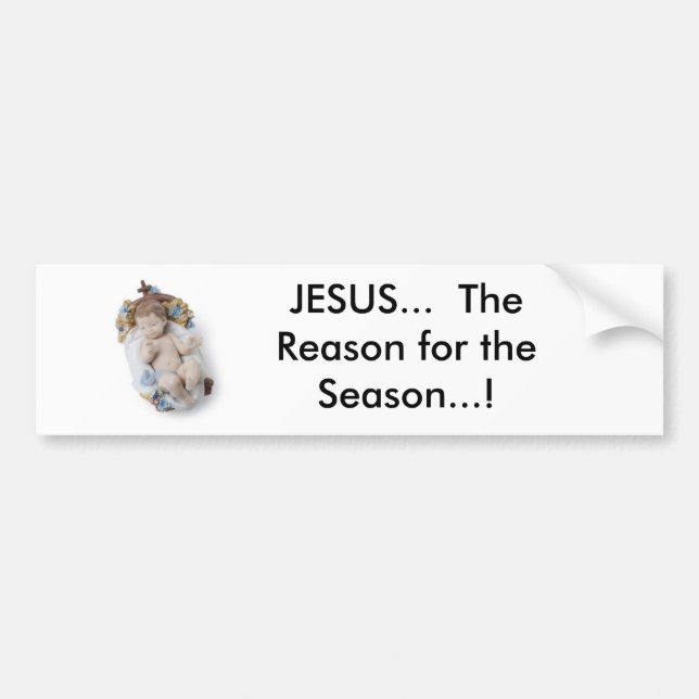 baby, JESUS...  The Reason for the Season...! Bumper Sticker (Front)
