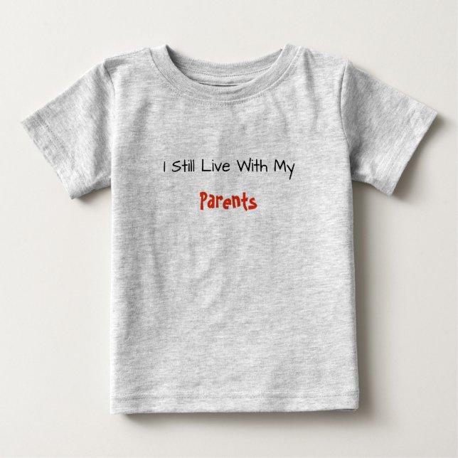 Baby Tee--I Still Live With My Parents Baby T-Shirt (Front)