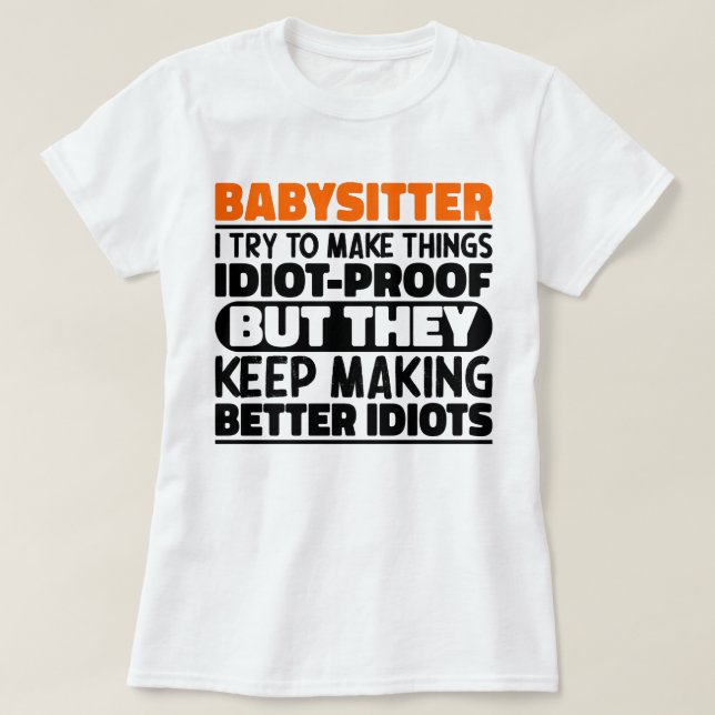 Babysitter I Try To Make Things Funny Sayings T-Shirt (Design Front)