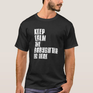 Babysitter, Keep Calm The Babysitter Is Here, Baby T-Shirt