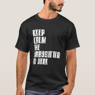 Babysitter, Keep Calm The Babysitter Is Here, Baby T-Shirt