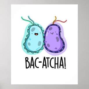 Bac-atcha Funny Bacteria Pun  Poster